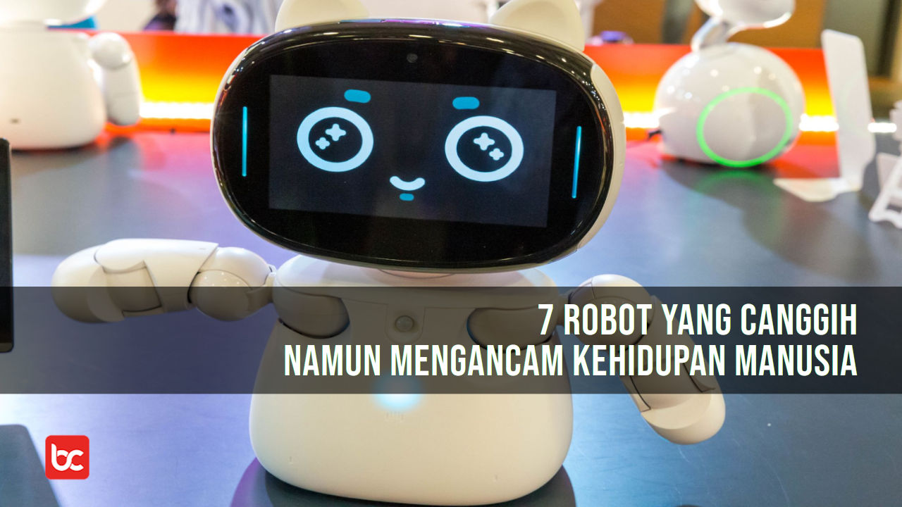 7 Robot yang Canggih Namun Mengancam Kehidupan Manusia