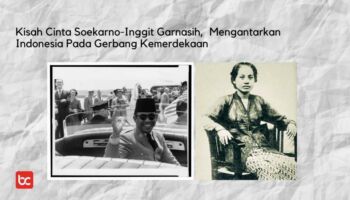 Kisah Cinta Soekarno-Inggit Garnasih, Mengantarkan Indonesia Pada Gerbang Kemerdekaan