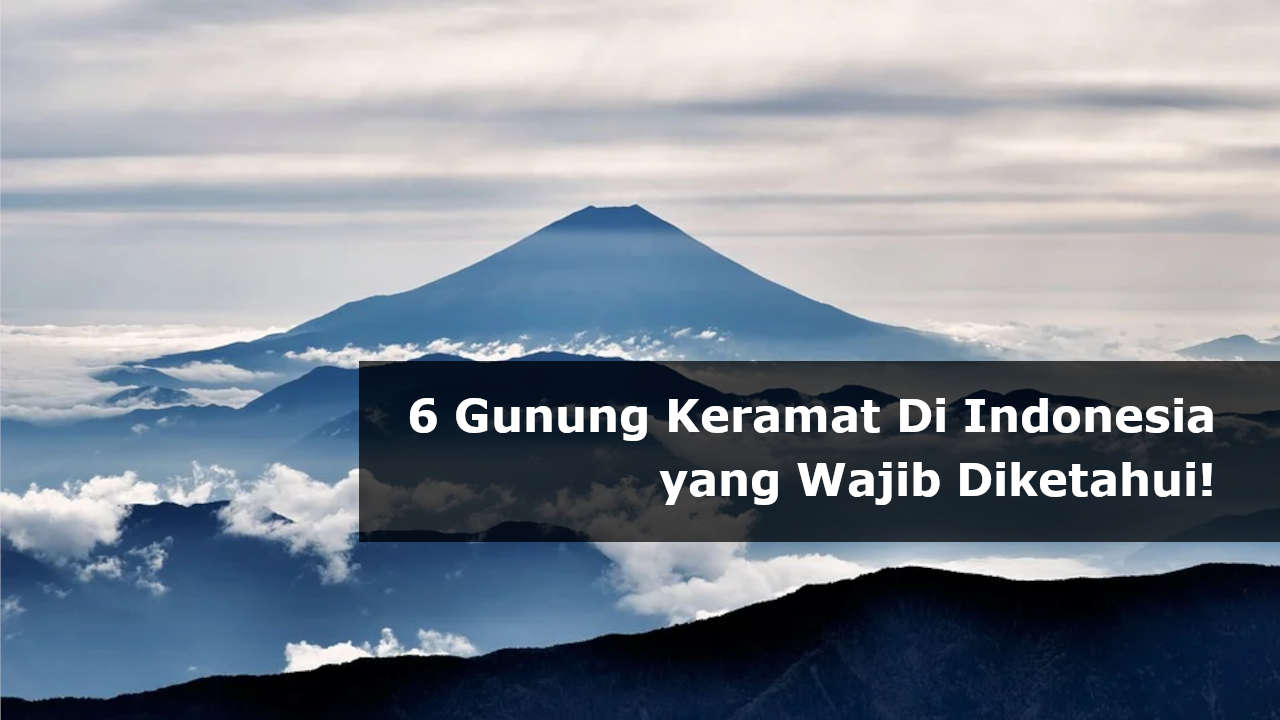 6 Gunung Keramat Di Indonesia yang Wajib Diketahui!